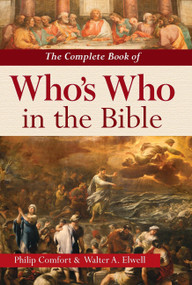 The Complete Book of Who's Who in the Bible by Philip Comfort, Walter A. Elwell, 9780785847472