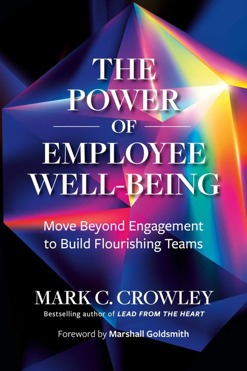 The Power of Employee Well-Being (Move Beyond Engagement to Build Flourishing Teams) by Mark C. Crowley, Marshall Goldsmith, 9798890571298