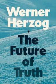 The Future of Truth by Werner Herzog, Michael Hofmann, 9780593833674