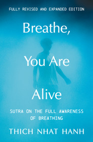 Breathe, You Are Alive! (Revised and Expanded) (Sutra on the Full Awareness of Breathing) by Thich Nhat Hanh, Sister True Dedication, 9781941529232