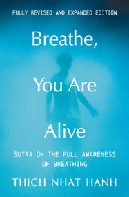 Breathe, You Are Alive! (Revised and Expanded) (Sutra on the Full Awareness of Breathing) by Thich Nhat Hanh, Sister True Dedication, 9781941529232