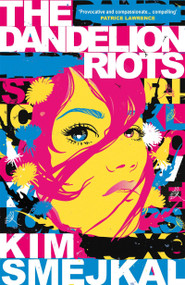 The Dandelion Riots by Kim Smejkal, 9781782695257