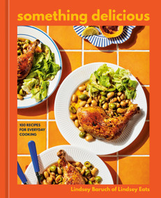 Something Delicious (100 Recipes for Everyday Cooking [A Cookbook]) by Lindsey Baruch, 9780593835456