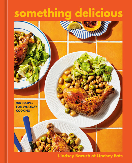 Something Delicious (100 Recipes for Everyday Cooking [A Cookbook]) by Lindsey Baruch, 9780593835456