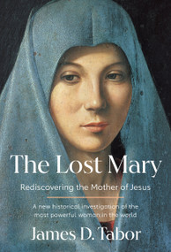 The Lost Mary (Rediscovering the Mother of Jesus) by James D. Tabor, 9781101947845