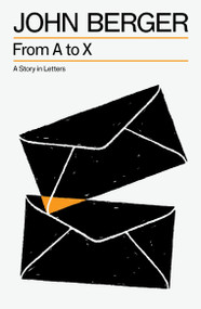 From A to X (A Story in Letters) - 9781804299890 by John Berger, 9781804299890