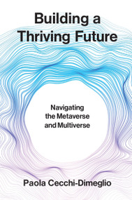 Building a Thriving Future (Navigating the Metaverse and Multiverse) by Paola Cecchi-Dimeglio, 9780262049931