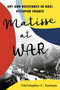 Matisse at War (Art and Resistance in Nazi Occupied France) by Christopher C. Gorham, 9780806544168