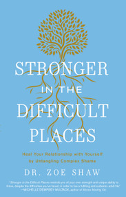 Stronger in the Difficult Places (Heal Your Relationship with Yourself by Untangling Complex Shame) by Dr. Zoe Shaw, 9780593601082