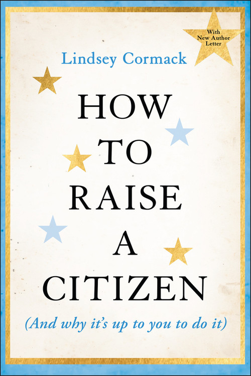 How to Raise a Citizen (And Why It's Up to You to Do It) - 9781394353491 by Lindsey Cormack, 9781394353491
