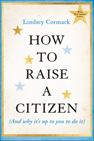 How to Raise a Citizen (And Why It's Up to You to Do It) - 9781394353491 by Lindsey Cormack, 9781394353491