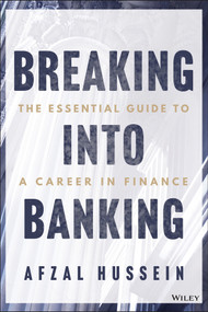 Breaking into Banking (The Essential Guide to a Career in Finance) by Afzal Hussein, 9781394305025