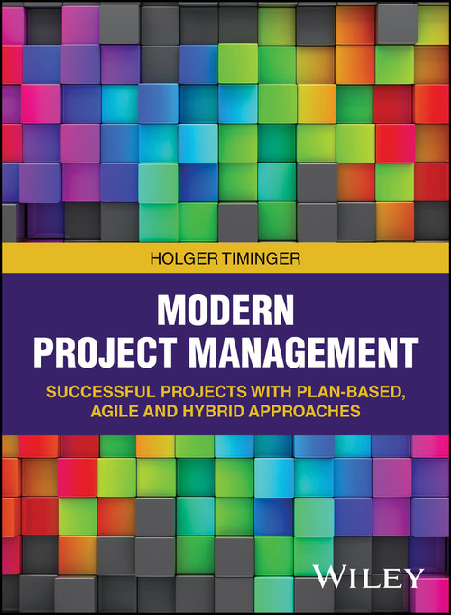 Modern Project Management (Successful Projects with Plan-based, Agile and Hybrid Approaches) by Holger Timinger, 9783527530588