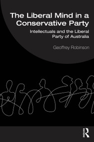 The Liberal Mind in a Conservative Party (Intellectuals and the Liberal Party of Australia) by Geoffrey Robinson, 9781032432878