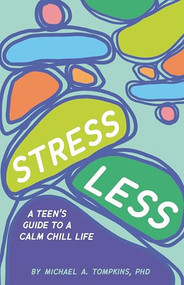 Stress Less (A Teen's Guide to a Calm Chill Life) by Michael A. Tompkins, PhD, 9781433837043