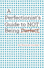 A Perfectionist's Guide to Not Being Perfect by Bonnie Zucker, 9781433837036