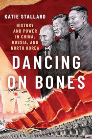 Dancing on Bones (History and Power in China, Russia and North Korea) by Katie Stallard, 9780197575352