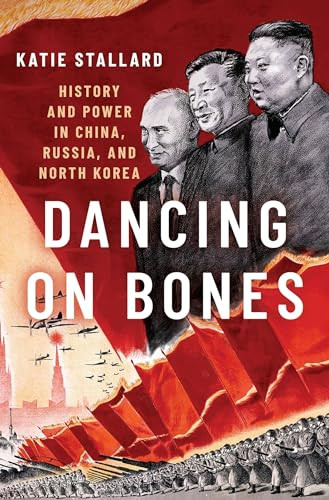 Dancing on Bones (History and Power in China, Russia and North Korea) by Katie Stallard, 9780197575352