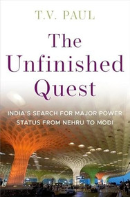 The Unfinished Quest (India's Search for Major Power Status from Nehru to Modi) by T.V. Paul, 9780197669990