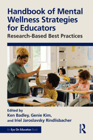 Handbook of Mental Wellness Strategies for Educators (Research-Based Best Practices) by Ken Badley, Genie Kim, Iriel Jaroslavsky Rindlisbacher, 9781032947303