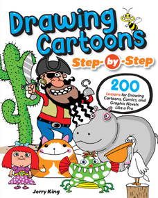 Drawing Cartoons Step-by-Step (200 Lessons for Drawing Cartoons, Comics, and Graphic Novels Like a Pro) by Jerry King, 9781497207431