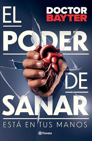 El poder de sanar: Está en tus manos / The Power to Heal (Spanish Edition) by Doctor Bayter, 9786073915632