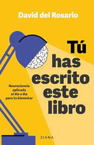Tú has escrito este libro: Neurociencia aplicada al día a día para tu bienestar / You Have Written This Book (Spanish Edition) by David del Rosario, 9786073920148
