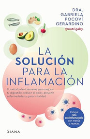 La solución para la inflamación: El método de 6 semanas para mejorar tus digestiones, reducir el dolor, prevenir enfermedades y ga.. (Spanish Edition) by Dra. Gabriela Pocoví Gerardino, 9786073920162
