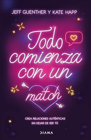 Todo comienza con un match: Crea relaciones auténticas sin dejar de ser tú / Big Dating Energy (Spanish Edition) by Jeff Guenther, Kate Happ, Carlos Díaz Romero, 9786073920490