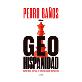 Geohispanidad: La potencia hispana en el nuevo orden geopolítico / Geohispanicity (Spanish Edition) by Pedro Baños, 9786075698403