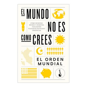 El mundo no es como crees: Cómo nuestro mundo y nuestra vida están plagados de falsas creencias / The World Is Not as You Think (Spanish Edition) by El Orden Mundial, 9786075698526