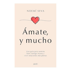Ámate, y mucho: Una guía para sentirte bien contigo misma y vivir relaciones más plenas / Love Yourself, Very Much (Spanish Edition) by Noemí Seva, 9786075698960