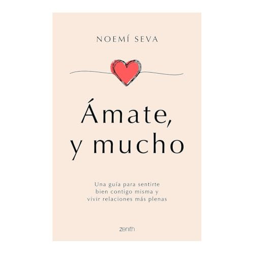 Ámate, y mucho: Una guía para sentirte bien contigo misma y vivir relaciones más plenas / Love Yourself, Very Much (Spanish Edition) by Noemí Seva, 9786075698960