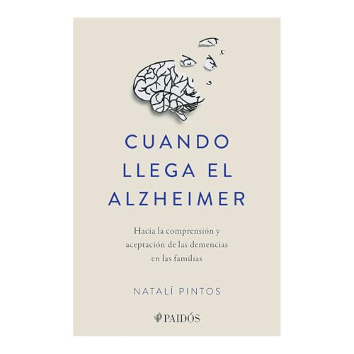 Cuando llega el Alzheimer: Hacia la comprensión y aceptación de las demencias en las familias / When Alzheimer's Arrives (Spanish Edition) by Natalí Pintos, 9786075698038