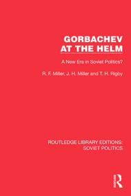 Gorbachev at the Helm (A New Era in Soviet Politics?) by R.F. Miller, J.H. Miller, T.H. Rigby, 9781032674896