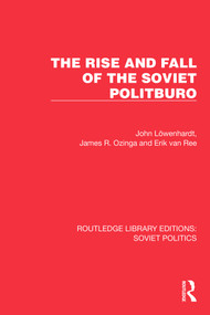 The Rise and Fall of the Soviet Politburo by John Löwenhardt, James R. Ozinga, Erik van Ree, 9781032677750