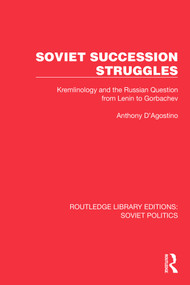Soviet Succession Struggles (Kremlinology and the Russian Question from Lenin to Gorbachev) by Anthony D'Agostino, 9781032674698