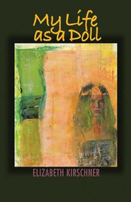 My Life as a Doll by Elizabeth Kirschner, 9781932870206