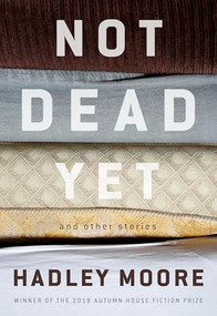 Not Dead Yet and Other Stories by Hadley Moore, 9781938769412