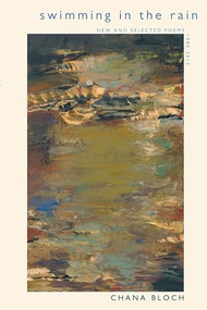 Swimming in the Rain (New and Selected Poems 1980-2015) by Chana Bloch, 9781938769009