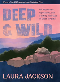 Deep & Wild (On Mountains, Opossums & Finding Your Way in West Virginia) by Laura Jackson, 9781637680988