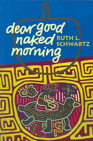 Dear Good Naked Morning by Ruth L. Schwartz, 9781932870039