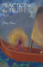 Practicing the Truth by Ellery Akers, 9781938769047