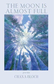 Moon is Almost Full by Chana Bloch, 9781938769207