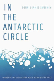 In the Antarctic Circle by Dennis James Sweeney, 9781938769726