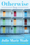 Otherwise - 9781637680728 by Julie Marie Wade, 9781637680728
