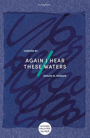 Again I Hear These Waters by Shalim M. Hussain, Abdul Kalam Azad, Abdur Rahim, Aman Ali, Ashraful Islam, Hafiz Ahmed, 9781911284925