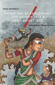 Father May Be an Elephant, and Mother only a Small Basket, but… by Gogu Shyamala, Diia Rajan, A. Sunnetha, N. Manohar Reddy, R. Srivatsan, 9781911284741