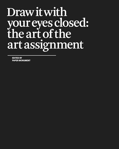 Draw It With Your Eyes Closed (The Art of the Art Assignment) by Paper Monument, 9780979757549