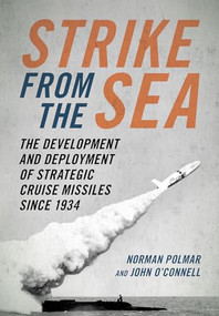 Strike from the Sea (The Development and Deployment of Strategic Cruise Missiles since 1934) by Norman C. Polmar, John O'Connell, 9781682473894